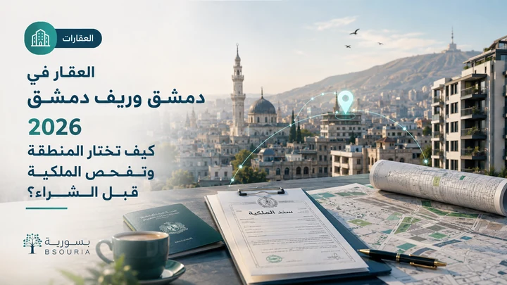 العقار في دمشق وريف دمشق 2026: كيف تختار المنطقة وتفحص الملكية قبل الشراء؟